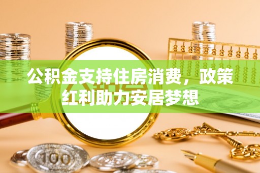 杭锦后旗公积金支持住房消费，政策红利助力安居梦想