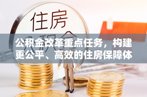 杭锦后旗公积金改革重点任务，构建更公平、高效的住房保障体系