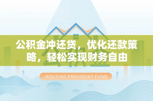 杭锦后旗公积金冲还贷，优化还款策略，轻松实现财务自由