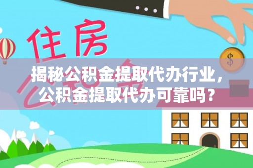 杭锦后旗揭秘公积金提取代办行业，公积金提取代办可靠吗？