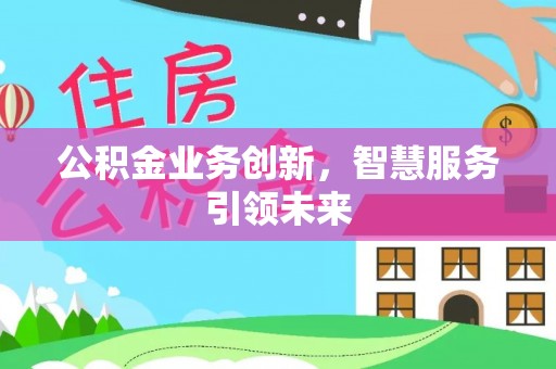 杭锦后旗公积金业务创新，智慧服务引领未来