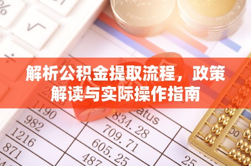 杭锦后旗解析公积金提取流程，政策解读与实际操作指南