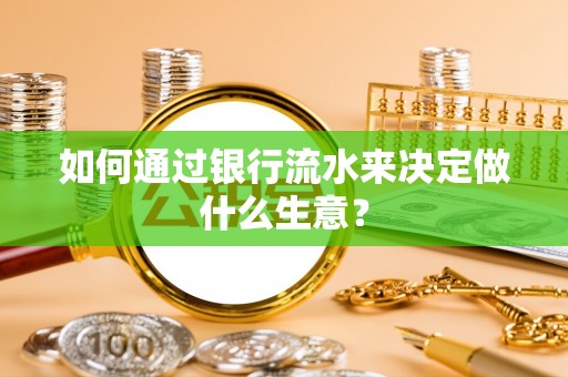 杭锦后旗如何通过银行流水来决定做什么生意？