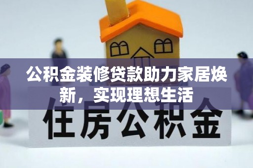 杭锦后旗公积金装修贷款助力家居焕新，实现理想生活