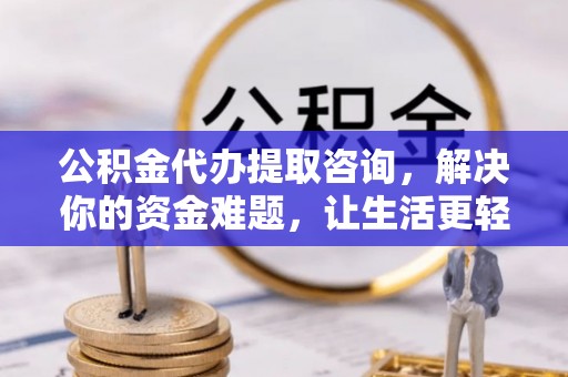 杭锦后旗公积金代办提取咨询，解决你的资金难题，让生活更轻松