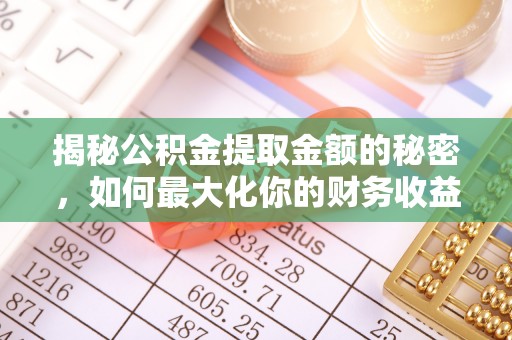杭锦后旗揭秘公积金提取金额的秘密，如何最大化你的财务收益