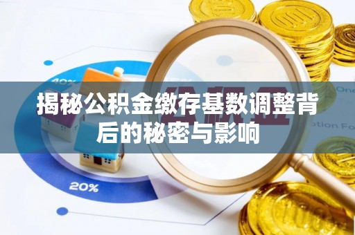 杭锦后旗揭秘公积金缴存基数调整背后的秘密与影响