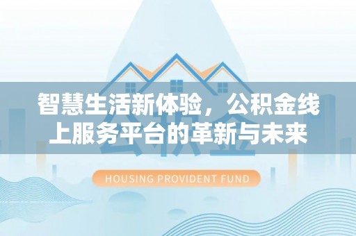 杭锦后旗智慧生活新体验，公积金线上服务平台的革新与未来