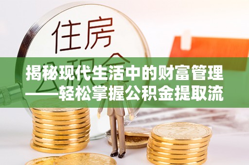 杭锦后旗揭秘现代生活中的财富管理——轻松掌握公积金提取流程的艺术