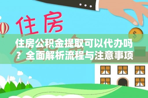 杭锦后旗住房公积金提取可以代办吗？全面解析流程与注意事项