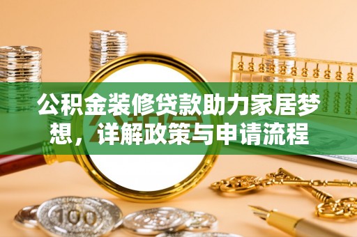 杭锦后旗公积金装修贷款助力家居梦想，详解政策与申请流程