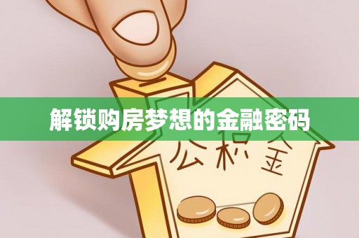 杭锦后旗解锁购房梦想的金融密码