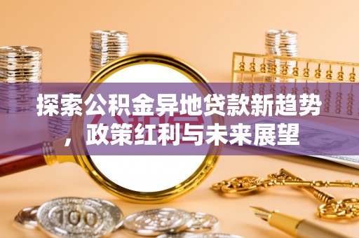 杭锦后旗探索公积金异地贷款新趋势，政策红利与未来展望
