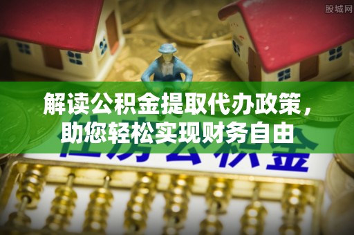 杭锦后旗解读公积金提取代办政策，助您轻松实现财务自由