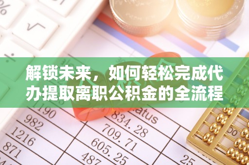 杭锦后旗解锁未来，如何轻松完成代办提取离职公积金的全流程