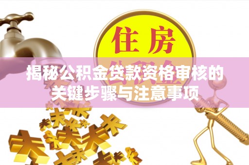 杭锦后旗揭秘公积金贷款资格审核的关键步骤与注意事项