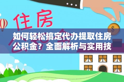杭锦后旗如何轻松搞定代办提取住房公积金？全面解析与实用技巧