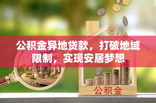 杭锦后旗公积金异地贷款，打破地域限制，实现安居梦想