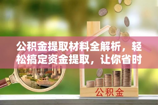 杭锦后旗公积金提取材料全解析，轻松搞定资金提取，让你省时又省心