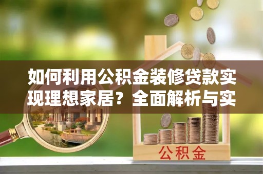 杭锦后旗如何利用公积金装修贷款实现理想家居？全面解析与实用建议