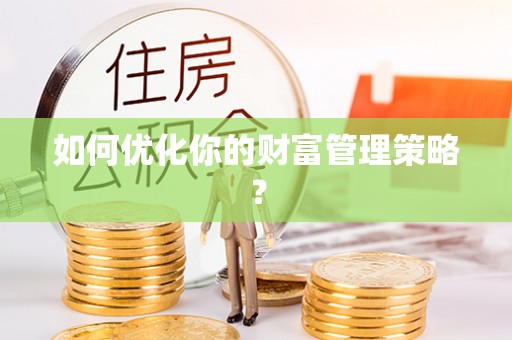 杭锦后旗如何优化你的财富管理策略？