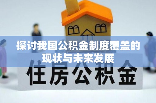杭锦后旗探讨我国公积金制度覆盖的现状与未来发展