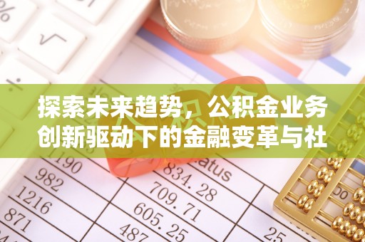杭锦后旗探索未来趋势，公积金业务创新驱动下的金融变革与社会价值