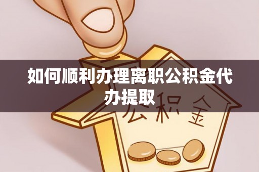 杭锦后旗如何顺利办理离职公积金代办提取