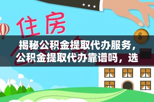 杭锦后旗揭秘公积金提取代办服务，公积金提取代办靠谱吗，选择需谨慎