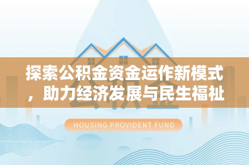 杭锦后旗探索公积金资金运作新模式，助力经济发展与民生福祉