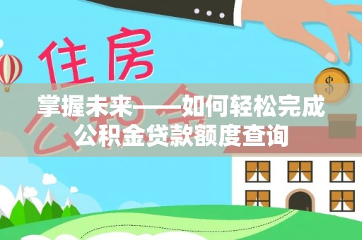 杭锦后旗掌握未来——如何轻松完成公积金贷款额度查询