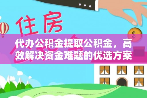 杭锦后旗代办公积金提取公积金，高效解决资金难题的优选方案