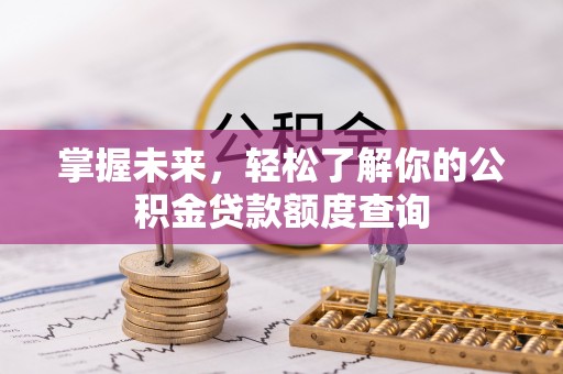 杭锦后旗掌握未来，轻松了解你的公积金贷款额度查询