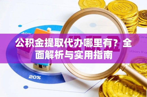 杭锦后旗公积金提取代办哪里有？全面解析与实用指南