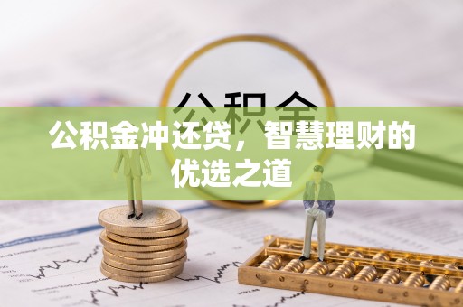 杭锦后旗公积金冲还贷，智慧理财的优选之道
