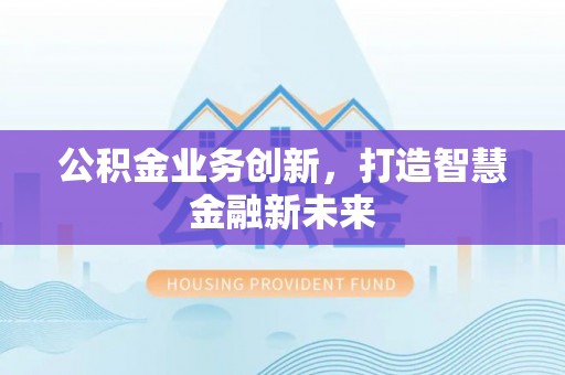 杭锦后旗公积金业务创新，打造智慧金融新未来