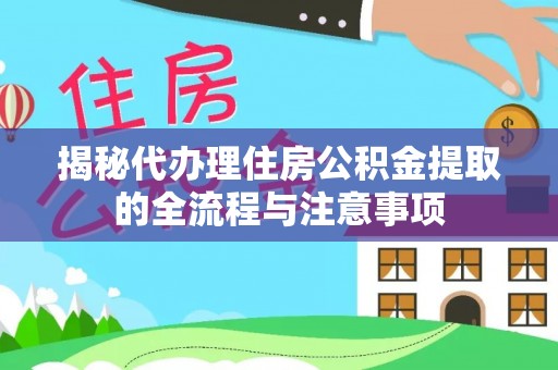 杭锦后旗揭秘代办理住房公积金提取的全流程与注意事项