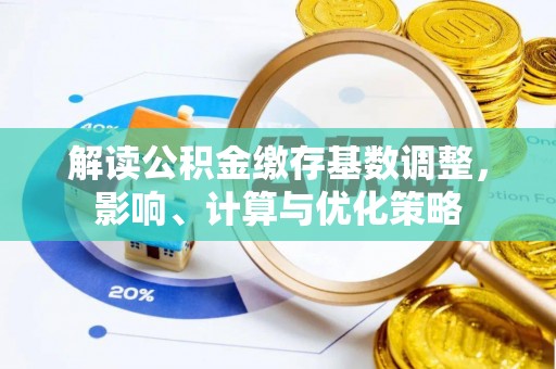 杭锦后旗解读公积金缴存基数调整，影响、计算与优化策略