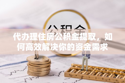 杭锦后旗代办理住房公积金提取，如何高效解决你的资金需求