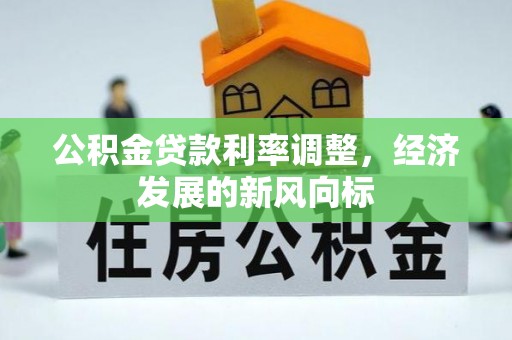杭锦后旗公积金贷款利率调整，经济发展的新风向标