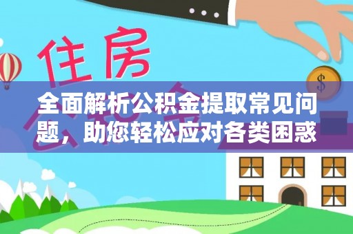 杭锦后旗全面解析公积金提取常见问题，助您轻松应对各类困惑