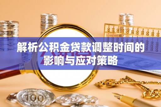 杭锦后旗解析公积金贷款调整时间的影响与应对策略
