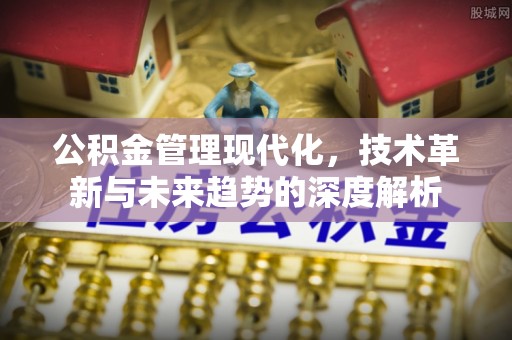 杭锦后旗公积金管理现代化，技术革新与未来趋势的深度解析